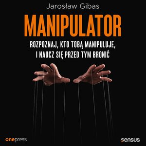 Manipulator. Rozpoznaj, kto Tobą manipuluje, i naucz się przed tym bronić – audiobook