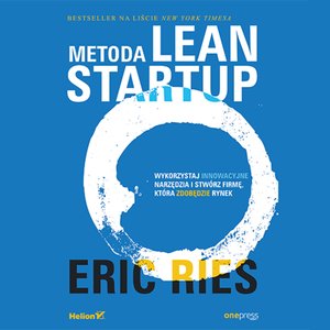 Metoda Lean Startup. Wykorzystaj innowacyjne narzędzia i stwórz firmę, która zdobędzie rynek – audiobook