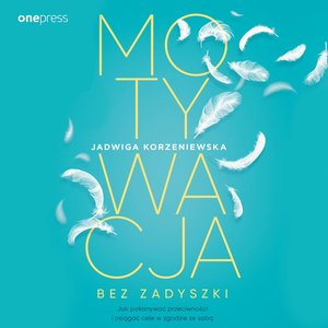 Motywacja bez zadyszki. Jak pokonywać przeciwności i osiągać cele w zgodzie ze sobą – audiobook