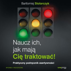 Naucz ich, jak mają Cię traktować! Praktyczny podręcznik asertywności. Wydanie II rozszerzone – audiobook