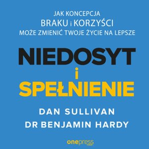 Niedosyt i spełnienie. Jak koncepcja braku i korzyści może zmienić twoje życie na lepsze – audiobook
