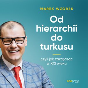 Od hierarchii do turkusu, czyli jak zarządzać w XXI wieku – audiobook