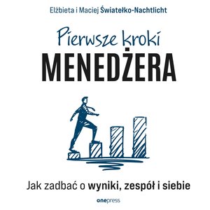 Pierwsze kroki menedżera. Jak zadbać o wyniki, zespół i siebie – audiobook