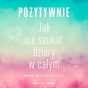 Pozytywnie! Jak nie szukać dziury w całym – audiobook