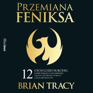 Przemiana Feniksa. 12 cech ludzi sukcesu, które pomogą Ci się odrodzić i ruszyć do przodu w pracy i życiu prywatnym – audiobook