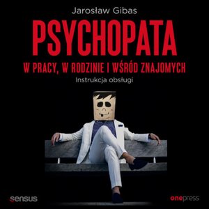 Psychopata w pracy, w rodzinie i wśród znajomych. Instrukcja obsługi – audiobook