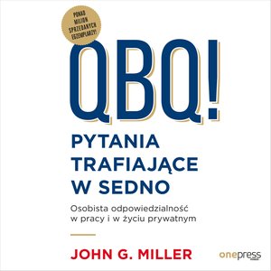 QBQ! Pytania trafiające w sedno. Osobista odpowiedzialność w pracy i w życiu prywatnym – audiobook