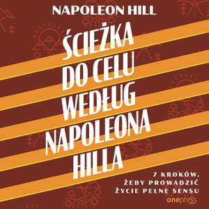 Ścieżka do celu według Napoleona Hilla. 7 kroków, żeby prowadzić życie pełne sensu – audiobook