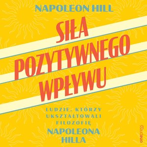 Siła pozytywnego wpływu. Ludzie, którzy ukształtowali filozofię Napoleona Hilla – audiobook