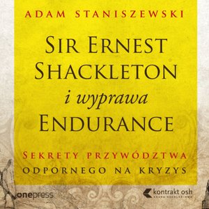 Sir Ernest Shackleton i wyprawa Endurance. Sekrety przywództwa odpornego na kryzys – audiobook