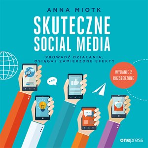 Skuteczne social media. Prowadź działania, osiągaj zamierzone efekty. Wydanie 2 rozszerzone – audiobook