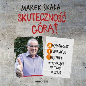 Skuteczność górą! Mechanizmy - Inspiracje - Techniki wpływające na Twoje decyzje  – audiobook