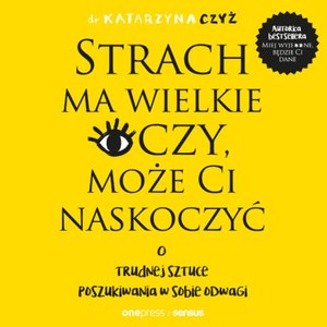 Strach ma wielkie oczy, może Ci naskoczyć. O trudnej sztuce poszukiwania w sobie odwagi – audiobook