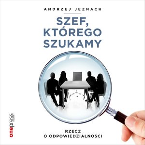 Szef, którego szukamy. Rzecz o odpowiedzialności – audiobook