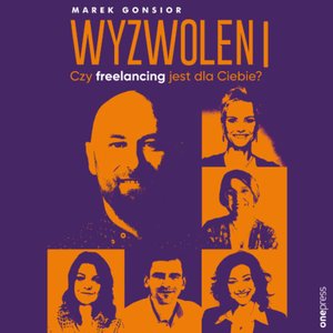 Wyzwoleni. Czy freelancing jest dla Ciebie? – audiobook