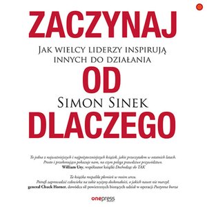 Zaczynaj od DLACZEGO. Jak wielcy liderzy inspirują innych do działania – audiobook