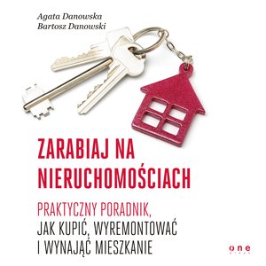 Zarabiaj na nieruchomościach. Praktyczny poradnik, jak kupić, wyremontować i wynająć mieszkanie – audiobook