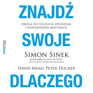 Znajdź swoje DLACZEGO. Droga do poczucia spełnienia i wewnętrznej motywacji – audiobook