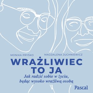 Wrażliwiec to ja. Jak radzić sobie w życiu, będąc wysoko wrażliwą osobą – audiobook