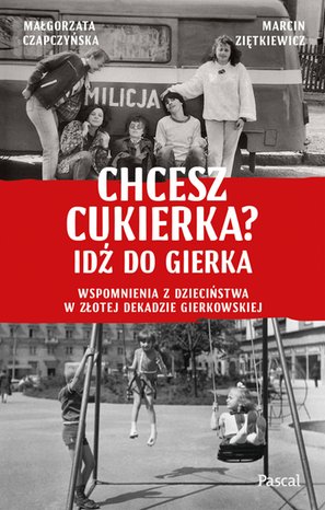 Chcesz cukierka? Idź do Gierka. Wspomnienia z dzieciństwa w złotej dekadzie gierkowskiej – ebook