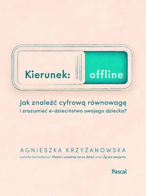 Kierunek offline. Jak znaleźć cyfrową równowagę i zrozumieć e-dzieciństwo swojego dziecka? – ebook