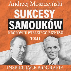 Sukcesy samouków - Królowie wielkiego biznesu. Tom 1 – audiobooki