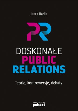 Doskonałe Public Relations. Teorie, kontrowersje, debaty – ebook