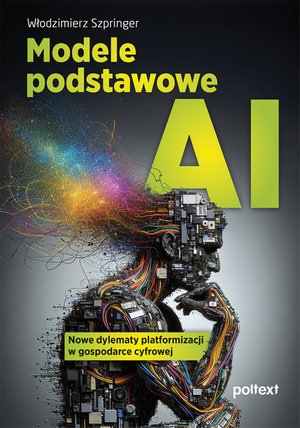 Modele podstawowe AI. Nowe dylematy platformizacji w gospodarce cyfrowej – ebook