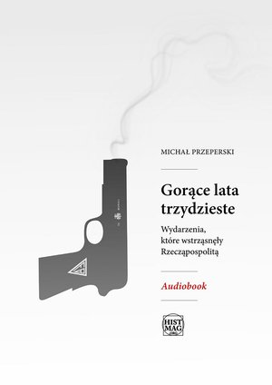 Gorące lata trzydzieste. Wydarzenia, które wstrząsnęły Rzeczpospolitą – audiobook