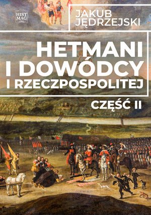 Hetmani i dowódcy I Rzeczpospolitej. Część II – ebook