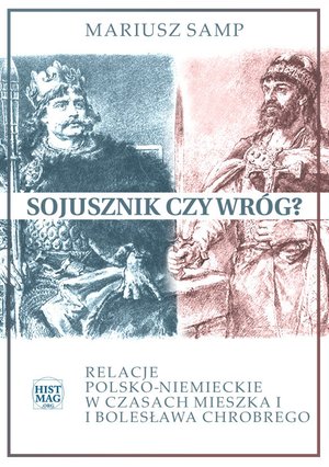 Sojusznik czy wróg? Relacje polsko-niemieckie w czasach Mieszka I i Bolesława Chrobrego – ebook