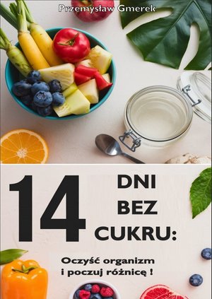 14 dni bez cukru: oczyść organizm i poczuj różnicę! – ebooki