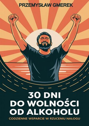 30 dni do wolności od alkoholu: codzienne wsparcie w rzuceniu nałogu – ebooki