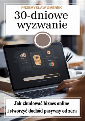 30-dniowe wyzwanie: jak zbudować biznes online i stworzyć dochód pasywny od zera – ebooki