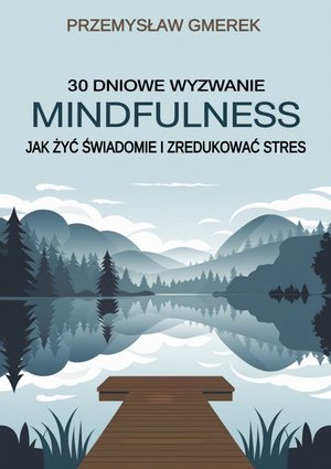 30-dniowe wyzwanie mindfulness: jak żyć świadomie i zredukować stres – ebooki