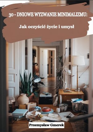 30-dniowe wyzwanie minimalizmu: jak oczyścić życie i umysł – ebooki