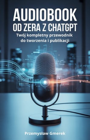 Audiobook od zera z ChatGPT: Twój kompletny przewodnik do tworzenia i publikacji – ebooki