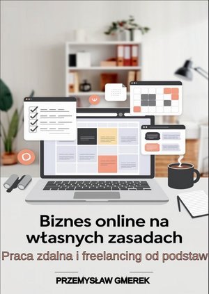 Biznes online na własnych zasadach: Praca zdalna i freelancing od podstaw – ebooki