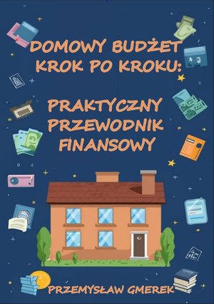 Domowy budżet krok po kroku: Praktyczny przewodnik finansowy – ebooki
