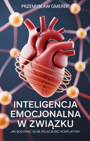 Inteligencja emocjonalna w związku: Jak budować silne relacje bez konfliktów – ebook