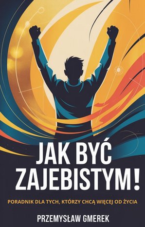 Jak być zajebistym! Poradnik dla tych, którzy chcą więcej od życia – ebooki