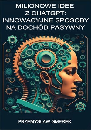 Milionowe idee z ChatGPT: Innowacyjne sposoby na dochód pasywny – ebooki