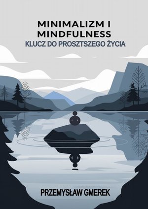 Minimalizm i mindfulness: Klucz do prostszego życia – ebooki