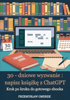 30-dniowe wyzwanie: napisz książkę z ChatGPT - krok po kroku do gotowego ebooka – ebooki