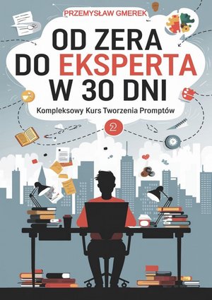 Od zera do eksperta w 30 dni - kompleksowy kurs tworzenia promptów – ebooki