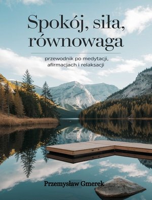 Spokój, siła, równowaga: Przewodnik po medytacji, afirmacjach i relaksacji – ebooki