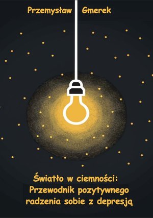 Światło w ciemności: Przewodnik pozytywnego radzenia sobie z depresją – ebooki