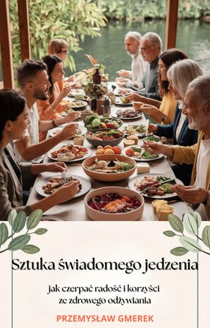 Sztuka świadomego jedzenia - jak czerpać radość i korzyści ze zdrowego odżywiania – ebook