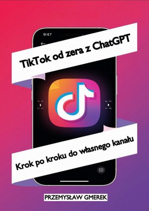 TikTok od zera z ChatGPT: Krok po kroku do własnego kanału – ebooki