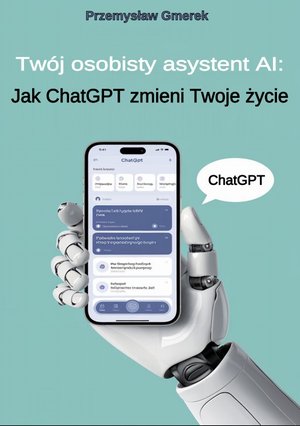 Twój osobisty asystent AI: Jak ChatGPT zmieni Twoje życie – ebooki